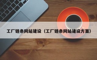 迁安市工厂链条网站建设（工厂链条网站建设方案）
