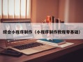 迁安市综合小程序制作（小程序制作教程零基础）