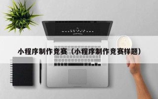 迁安市小程序制作竞赛（小程序制作竞赛样题）