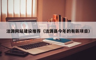 迁安市沽源网站建设推荐（沽源县今年的有新项目）